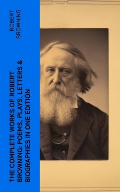 The Complete Works of Robert Browning: Poems, Plays, Letters & Biographies in One Edition (eBook, ePUB) - Browning, Robert