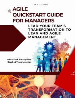 Agile Quickstart Guide for Managers: Lead Your Team's Transformation to Lean and Agile Management (eBook, ePUB) - Simon, L. M.