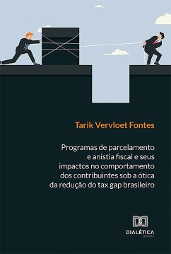 Programas de parcelamento e anistia fiscal e seus impactos no comportamento dos contribuintes sob a ótica da redução do tax gap brasileiro (eBook, ePUB) - Fontes, Tarik Vervloet