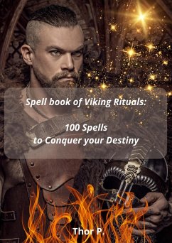 Spell book of Viking Rituals: 100 Spells to Conquer your Destiny (eBook, ePUB) - P., Thor