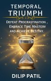 Temporal Triumph: Defeat Procrastination, Embrace Time Mastery, and Achieve Your Destiny (Procrastination Triumph Series) (eBook, ePUB)