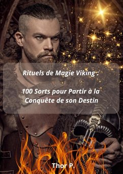Rituels de Magie Viking : 100 Sorts pour Partir à la Conquête de son Destin (eBook, ePUB) - P., Thor
