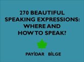 270 Beautiful Speaking Expressions Where and How to Speak? (eBook, ePUB) 270 Beautiful Speaking Expressions Where and How to Speak? (eBook, ePUB)