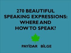 270 Beautiful Speaking Expressions Where and How to Speak? (eBook, ePUB) - Bilge, Payidar