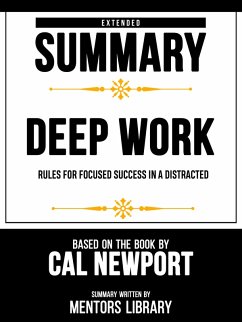 Extended Summary - Deep Work - Rules For Focused Success In A Distracted - Based On The Book By Cal Newport (eBook, ePUB) - Library, Mentors; Library, Mentors