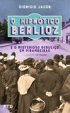 O hipnótico Berlioz e o misterioso rebuliço em Pirambeiras (eBook, ePUB) O hipnótico Berlioz e o misterioso rebuliço em Pirambeiras (eBook, ePUB)