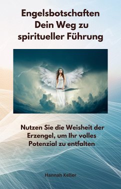 Engelsbotschaften - Dein Weg zu spiritueller Führung (eBook, ePUB) - Keller, Hannah; Keller, Hannah