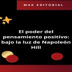El poder del pensamiento positivo: bajo la luz de Napoleón Hill. (eBook, ePUB)