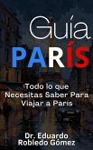 Guía París Todo lo que Necesitas Saber Para Viajar a París (eBook, ePUB)