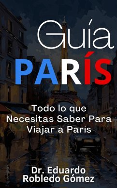 Cover Guía París Todo lo que Necesitas Saber Para Viajar a París (eBook, ePUB)