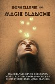 Sorcellerie 101 - Magie blanche. Initiation aux mystères de la magie blanche (eBook, ePUB)