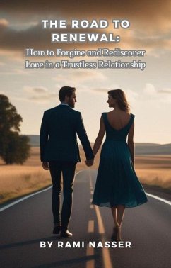 The Road to Renewal: How to Forgive and Rediscover Love in a Trustless Relationship (eBook, ePUB) - Nassar, Rami