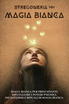 Stregoneria 101 - Magia bianca. Iniziazione ai misteri della magia bianca (eBook, ePUB) - Esotérica, Esencia