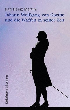 Johann Wolfgang von Goethe und die Waffen in seiner Zeit - Martini, Karl Heinz