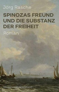 Spinozas Freund und die Substanz der Freiheit - Rasche, Jörg