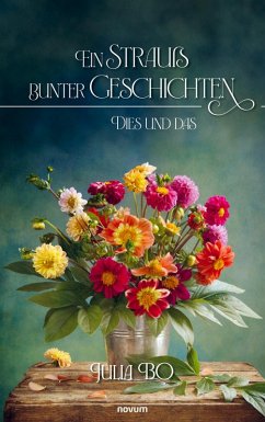 Ein Strauß bunter Geschichten - Bo, Julia Ein Strauß bunter Geschichten - Bo, Julia