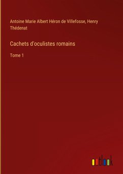 Cachets d'oculistes romains - Villefosse, Antoine Marie Albert Héron de; Thédenat, Henry