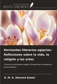 Horizontes literarios egipcios: Reflexiones sobre la vida, la religión y las artes Horizontes literarios egipcios: Reflexiones sobre la vida, la religión y las artes