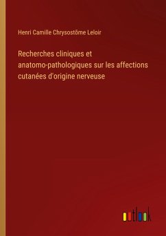 Recherches cliniques et anatomo-pathologiques sur les affections cutanées d'origine nerveuse