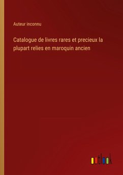 Catalogue de livres rares et precieux la plupart relies en maroquin ancien - Auteur Inconnu