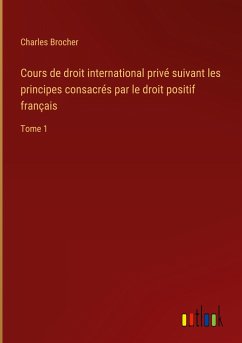 Cours de droit international privé suivant les principes consacrés par le droit positif français