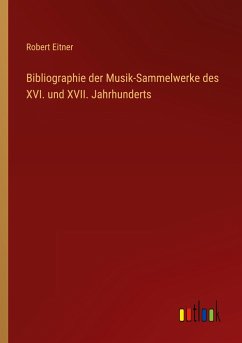 Bibliographie der Musik-Sammelwerke des XVI. und XVII. Jahrhunderts - Eitner, Robert