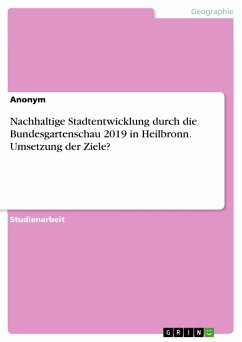 Nachhaltige Stadtentwicklung durch die Bundesgartenschau 2019 in Heilbronn. Umsetzung der Ziele? - Anonymous