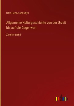 Allgemeine Kulturgeschichte von der Urzeit bis auf die Gegenwart - Henne Am Rhyn, Otto