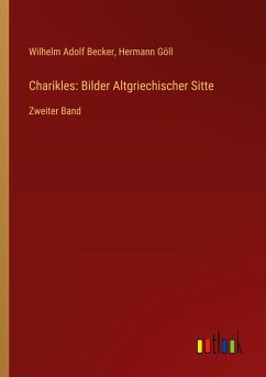 Charikles: Bilder Altgriechischer Sitte - Becker, Wilhelm Adolf; Göll, Hermann