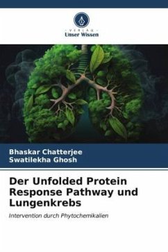 Der Unfolded Protein Response Pathway und Lungenkrebs - Chatterjee, Bhaskar;Ghosh, Swatilekha