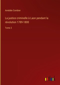 La justice criminelle à Laon pendant la révolution 1789-1800 - Combier, Amédée