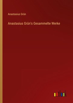 Anastasius Grün's Gesammelte Werke - Grün, Anastasius