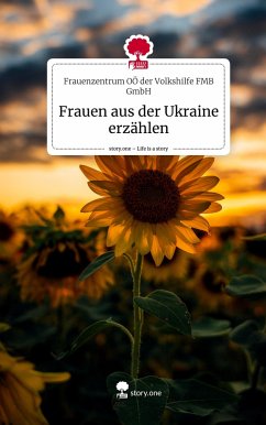 Frauen aus der Ukraine erzählen. Life is a Story - story.one - der Volkshilfe FMB GmbH, Frauenzentrum OÖ