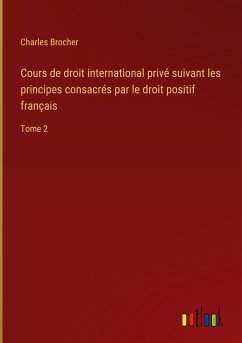 Cours de droit international privé suivant les principes consacrés par le droit positif français