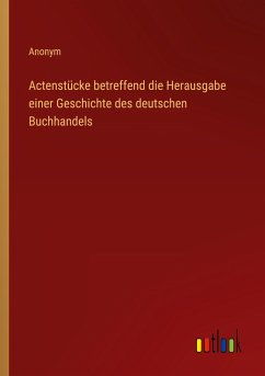 Actenstücke betreffend die Herausgabe einer Geschichte des deutschen Buchhandels