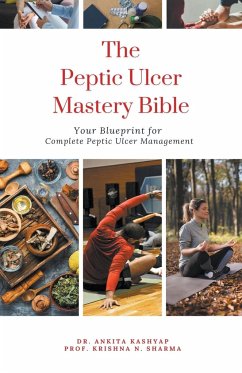 The Peptic Ulcer Mastery Bible - Kashyap, Ankita; Sharma, Krishna N.