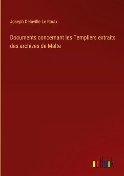 Documents concernant les Templiers extraits des archives de Malte - Roulx, Joseph Delaville Le