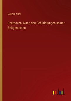 Beethoven: Nach den Schilderungen seiner Zeitgenossen