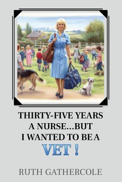 Thirty-five years a nurse...... But I wanted to be a vet! - Gathercole, Ruth