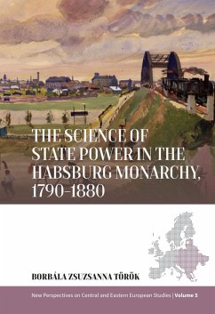 The Science of State Power in the Habsburg Monarchy, 1790-1880 (eBook, ePUB) - Török, Borbala Zsuzsanna