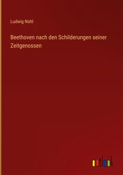 Beethoven nach den Schilderungen seiner Zeitgenossen - Nohl, Ludwig