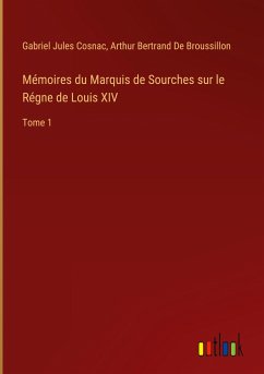 Mémoires du Marquis de Sourches sur le Régne de Louis XIV