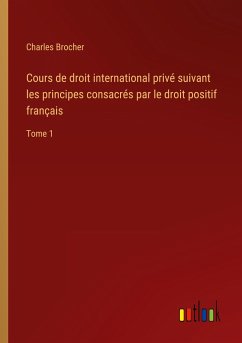 Cours de droit international privé suivant les principes consacrés par le droit positif français