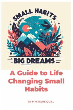 Small Steps, Big Dreams A Guide to Life Changing Small Habits - Quill, Mystique