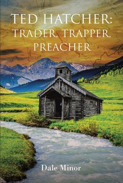 Ted Hatcher: Trader, Trapper, Preacher (eBook, ePUB) Cover Ted Hatcher: Trader, Trapper, Preacher (eBook, ePUB)
