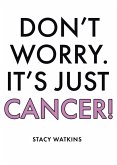 Don't Worry. It's Just Cancer! (eBook, ePUB)