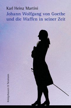 Johann Wolfgang von Goethe und die Waffen in seiner Zeit (eBook, PDF) - Martini, Karl Heinz