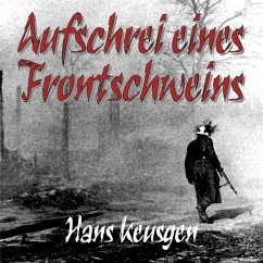 Aufschrei eines Frontschweins: Zweiter Weltkrieg – Erlebnisberichte eines Landsers der Wehrmacht vom Krieg an der Ostfront 1942 bis 1945 (Deutsche Soldaten-Biografien) (MP3-Download) - Keusgen, Hans