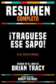 Resumen Completo - ¡Traguese Ese Sapo! (Eat That Frog!) - Basado En El Libro De Brian Tracy (eBook, ePUB)