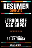 Resumen Completo - ¡Traguese Ese Sapo! (Eat That Frog!) - Basado En El Libro De Brian Tracy (eBook, ePUB)